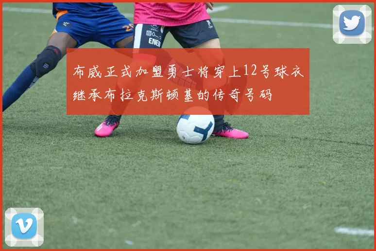 布威正式加盟勇士将穿上12号球衣继承布拉克斯顿基的传奇号码