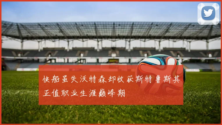 快船虽失沃特森却收获斯特鲁斯其正值职业生涯巅峰期